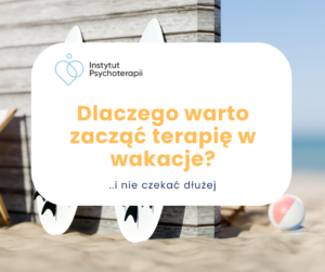 Dlaczego warto zacząć psychoterapię właśnie w wakacje?